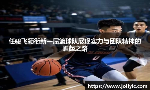 任骏飞领衔新一届篮球队展现实力与团队精神的崛起之路