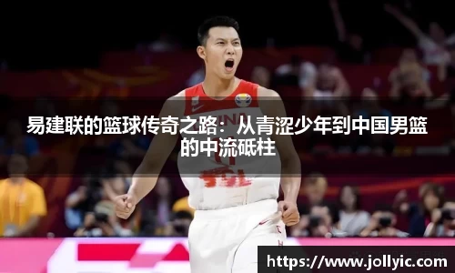 易建联的篮球传奇之路：从青涩少年到中国男篮的中流砥柱
